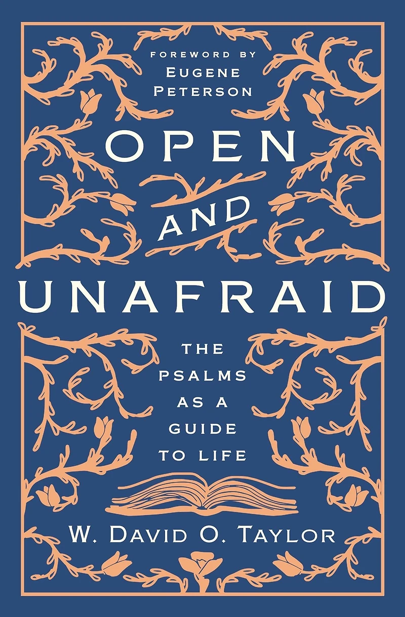 Open and Unafraid: The Psalms as a Guide to Life