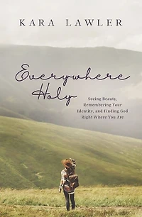 Everywhere Holy: Seeing Beauty, Remembering Your Identity, and Finding God Right Where You Are