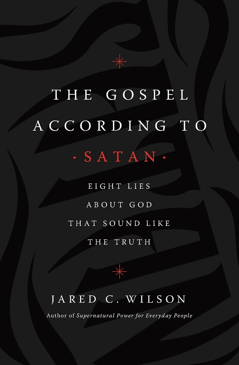 the Gospel According to Satan: Eight Lies about God that Sound Like Truth