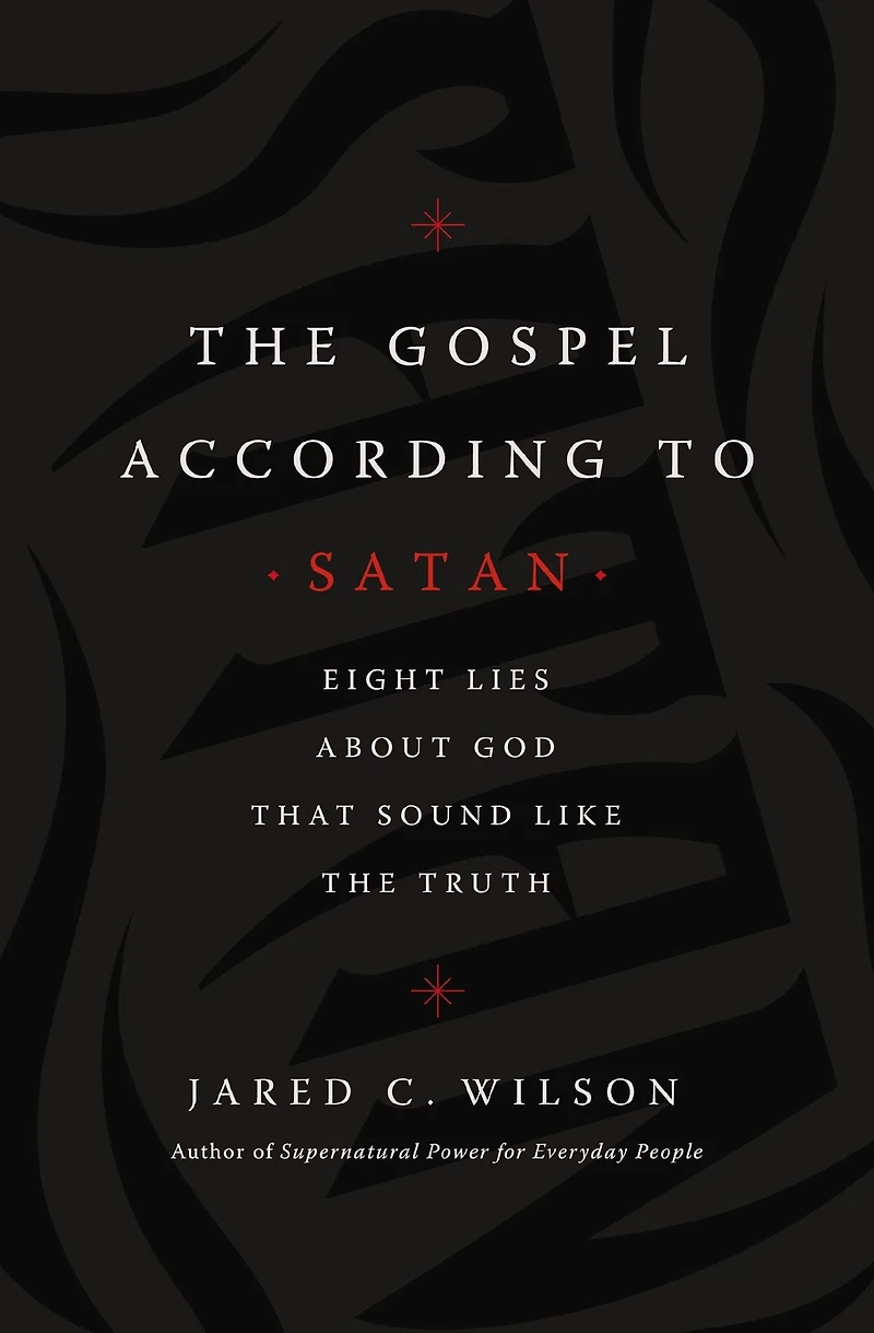 the Gospel According to Satan: Eight Lies about God that Sound Like Truth