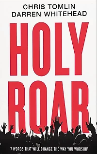 Holy Roar: 7 Words That Will Change The Way You Worship