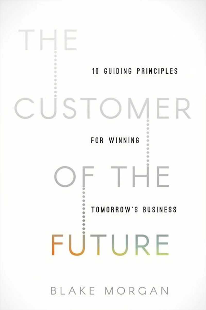the Customer of Future: 10 Guiding Principles for Winning Tomorrow's Business