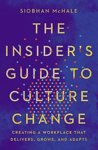 The Insider's Guide to Culture Change: Creating a Workplace That Delivers, Grows, and Adapts