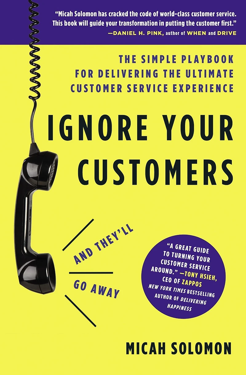 Ignore Your Customers (and They'll Go Away): the Simple Playbook for Delivering Ultimate Customer Service Experience