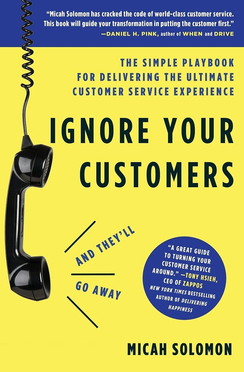 Ignore Your Customers (and They'll Go Away): the Simple Playbook for Delivering Ultimate Customer Service Experience