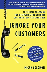 Ignore Your Customers (and They'll Go Away): the Simple Playbook for Delivering Ultimate Customer Service Experience