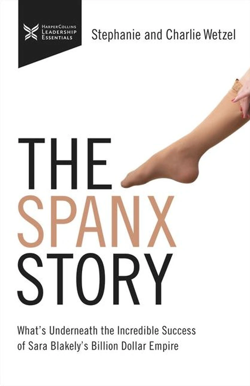 the Spanx Story: What's Underneath Incredible success of Sara Blakely's Billion Dollar Empire