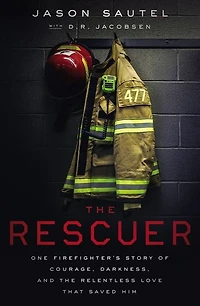 the Rescuer: One Firefighter's Story of Courage, Darkness, and Relentless Love That Saved Him