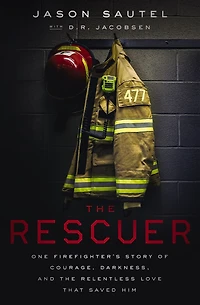 the Rescuer: One Firefighter's Story of Courage, Darkness, and Relentless Love That Saved Him