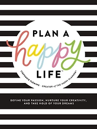 Plan a Happy LifeT: Define Your Passion, Nurture Creativity, and Take Hold of Dreams