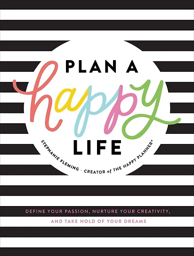 Plan a Happy LifeT: Define Your Passion, Nurture Creativity, and Take Hold of Dreams