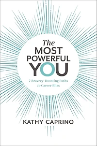 The Most Powerful You: 7 Bravery-Boosting Paths to Career Bliss
