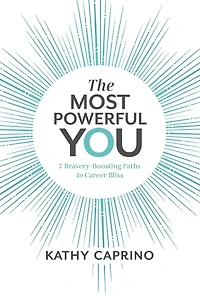 The Most Powerful You: 7 Bravery-Boosting Paths to Career Bliss