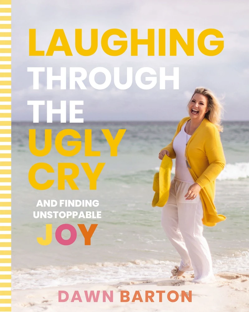 Laughing Through the Ugly Cry: ...and Finding Unstoppable Joy