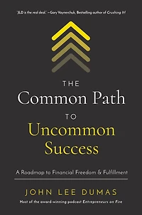 The Common Path to Uncommon Success: A Roadmap Financial Freedom and Fulfillment