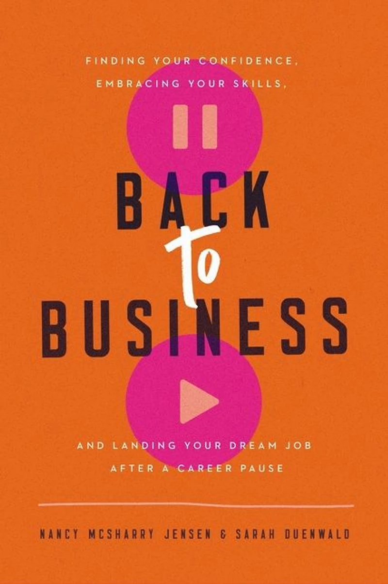 Back to Business: Finding Your Confidence, Embracing Skills, and Landing Dream Job After a Career Pause