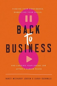 Back to Business: Finding Your Confidence, Embracing Skills, and Landing Dream Job After a Career Pause