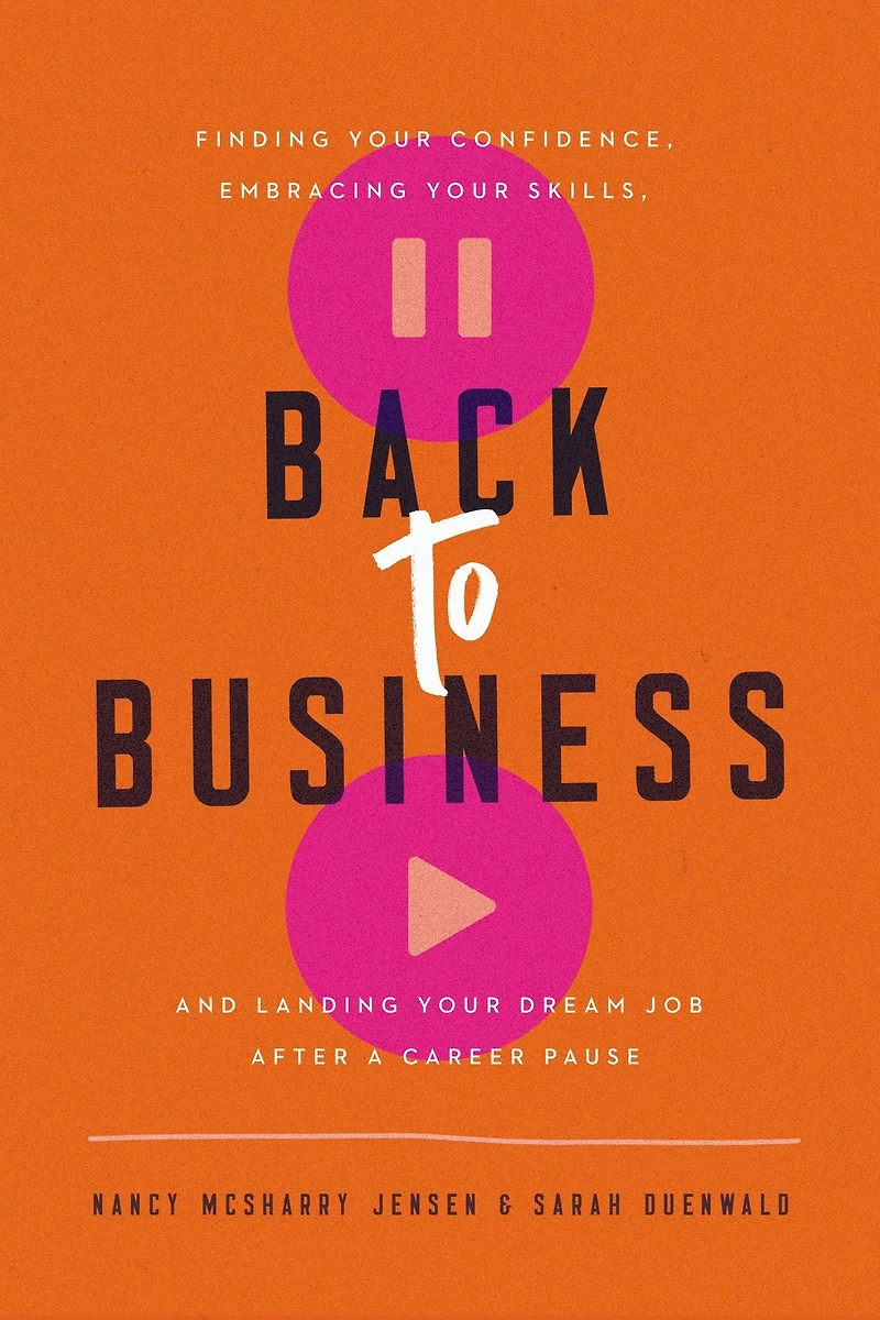 Back to Business: Finding Your Confidence, Embracing Skills, and Landing Dream Job After a Career Pause