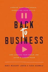 Back to Business: Finding Your Confidence, Embracing Skills, and Landing Dream Job After a Career Pause