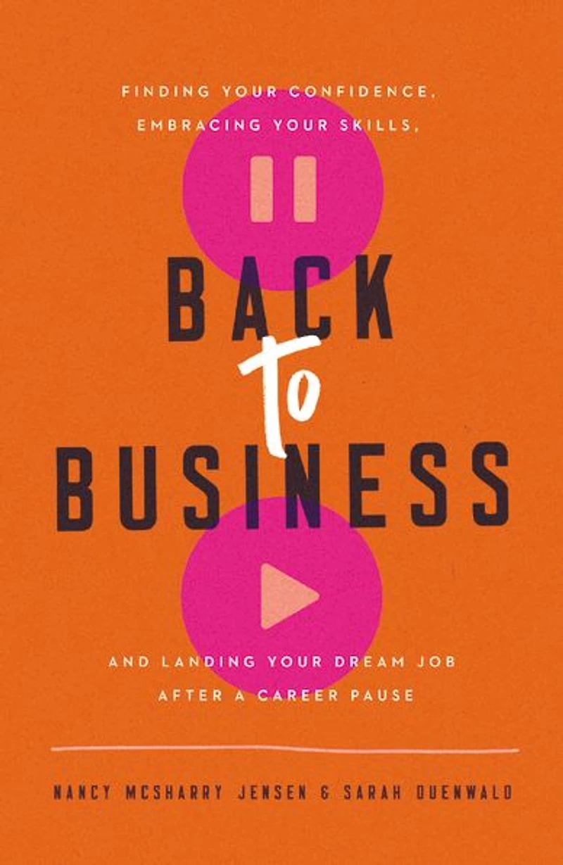 Back to Business: Finding Your Confidence, Embracing Skills, and Landing Dream Job After a Career Pause