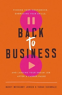 Back to Business: Finding Your Confidence, Embracing Skills, and Landing Dream Job After a Career Pause
