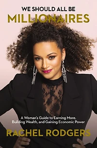 We Should All Be Millionaires: A Woman's Guide to Earning More, Building Wealth, and Gaining Economic Power