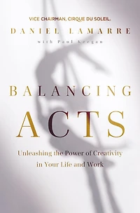 Balancing Acts: Unleashing the Power of Creativity Your Life and Work