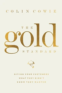 The Gold Standard: Giving Your Customers What They Didn't Know Wanted