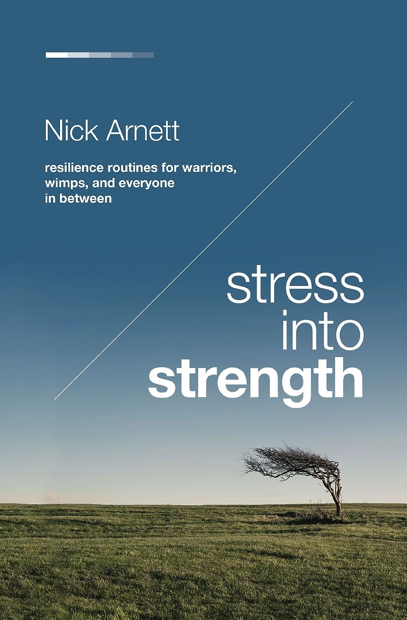Stress Into Strength: Resilience Routines for Warriors, Wimps, and Everyone Between