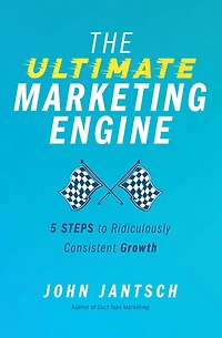 The Ultimate Marketing Engine: 5 Steps to Ridiculously Consistent Growth