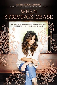 When Strivings Cease: Replacing the Gospel of Self-Improvement with Life-Transforming Grace
