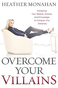 Overcome Your Villains: Mastering Beliefs, Actions, and Knowledge to Conquer Any Adversity