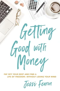 Getting Good with Money: Pay Off Your Debt and Find a Life of Freedom---Without Losing Mind