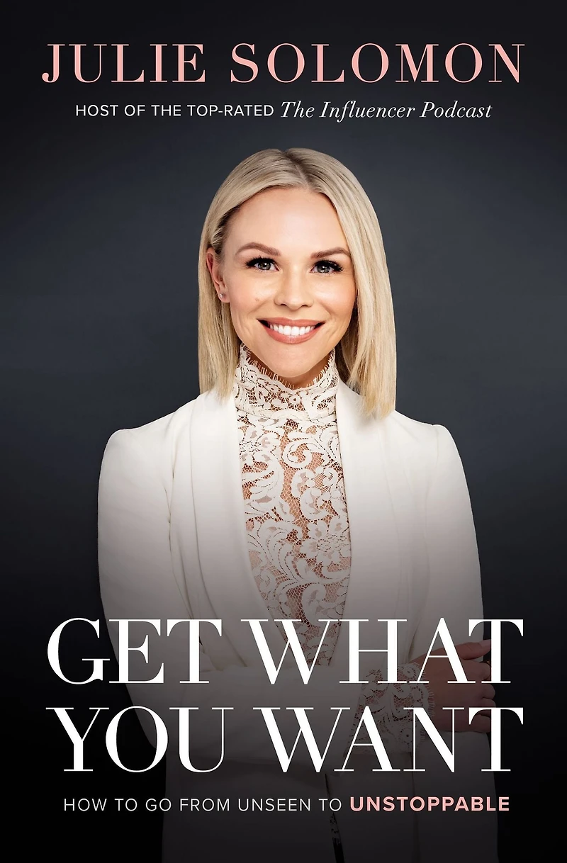 Get What You Want: How to Go From Unseen Unstoppable