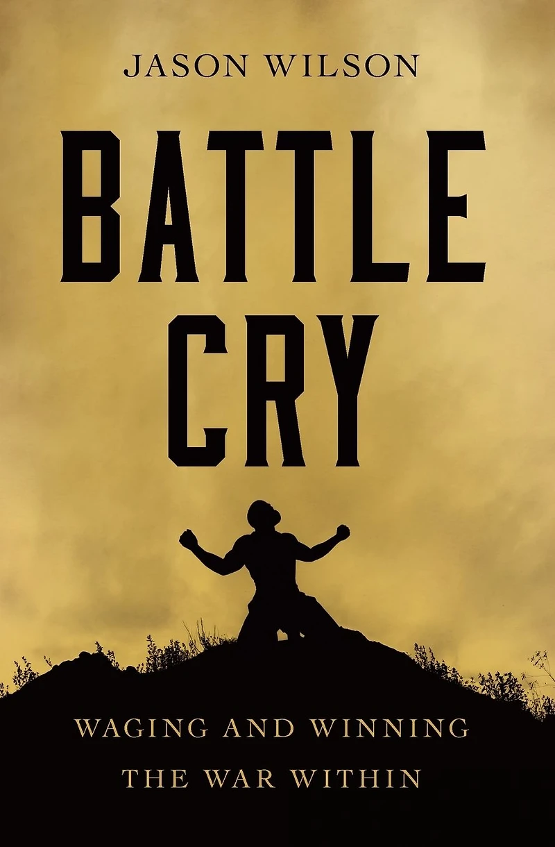 Battle Cry: Waging and Winning the War Within