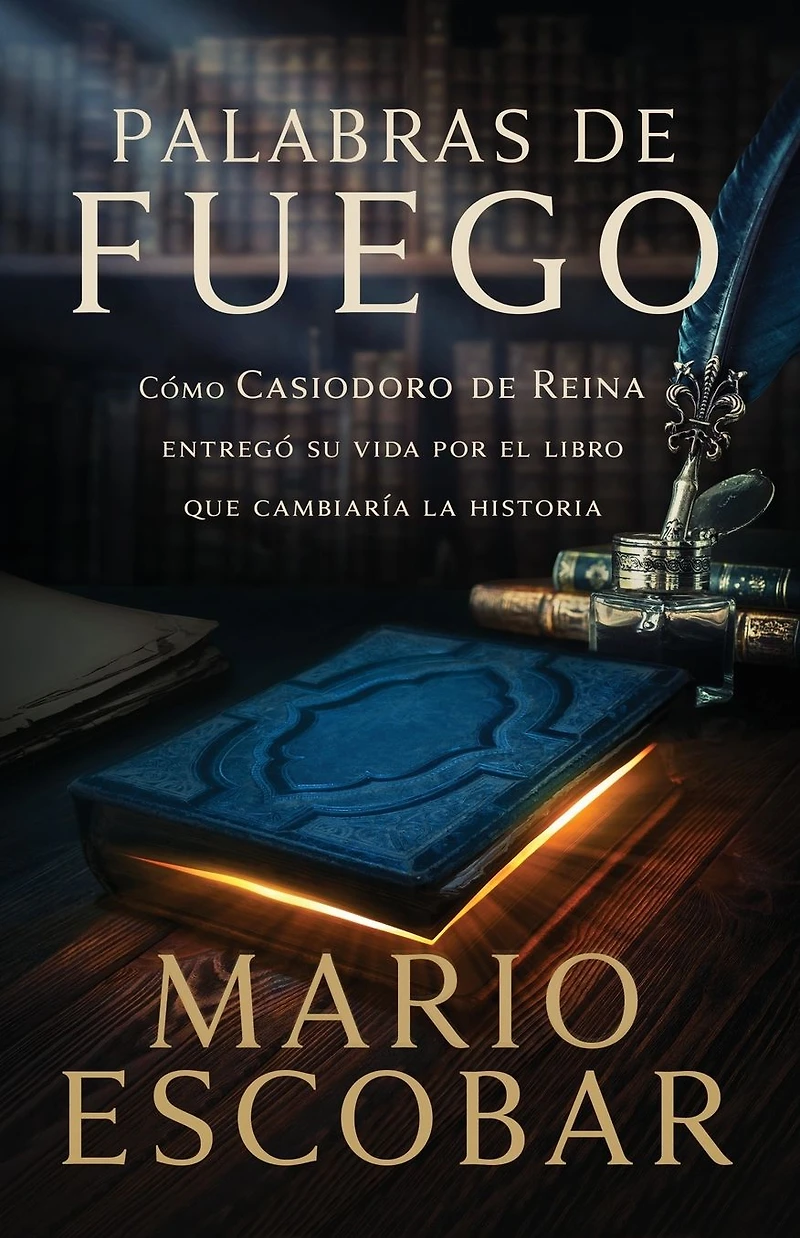 Palabras de fuego: Cómo Casiodoro Reina entregó su vida por el libro que cambiaría la historia