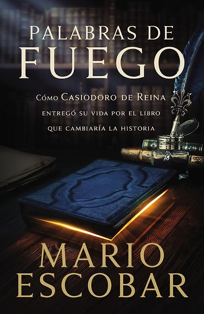 Palabras de fuego: Cómo Casiodoro Reina entregó su vida por el libro que cambiaría la historia