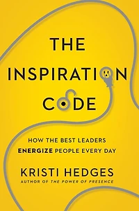 the Inspiration Code: How Best Leaders Energize People Every Day