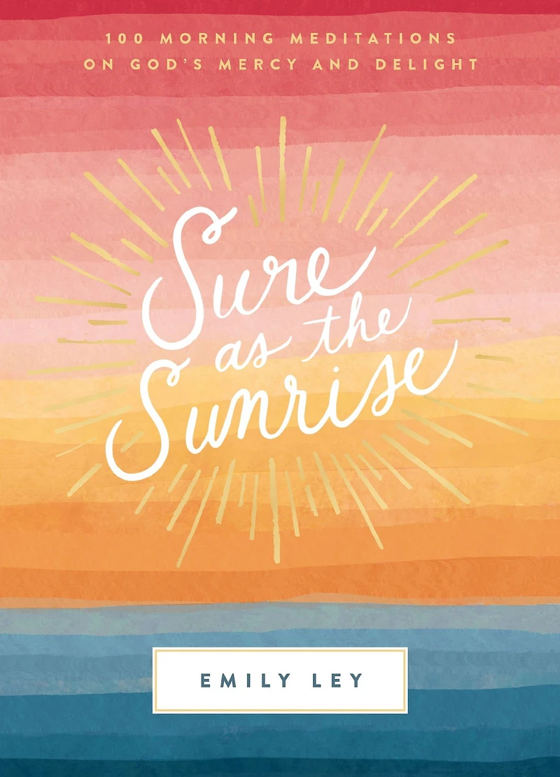 Sure as the Sunrise: 100 Morning Meditations on God's Mercy and Delight (A 100-Day Devotional)