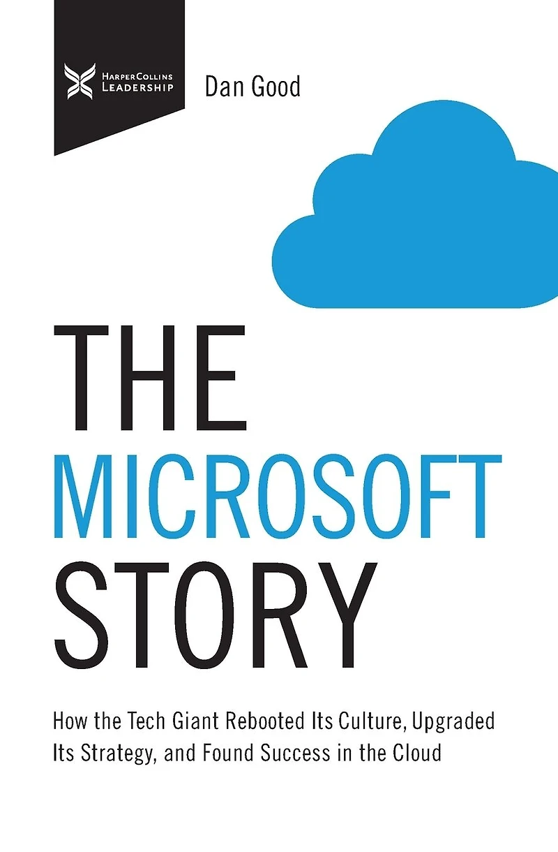 the Microsoft Story: How Tech Giant Rebooted Its Culture, Upgraded Strategy, and Found Success Cloud
