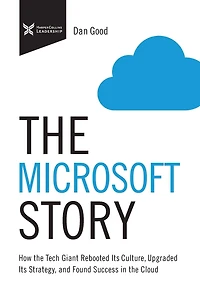 the Microsoft Story: How Tech Giant Rebooted Its Culture, Upgraded Strategy, and Found Success Cloud