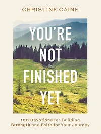 You're Not Finished Yet: 100 Devotions for Building Strength and Faith Your Journey