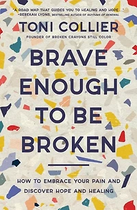 Brave Enough to Be Broken: How Embrace Your Pain and Discover Hope Healing