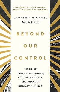 Beyond Our Control: Let Go of Unmet Expectations, Overcome Anxiety, and Discover Intimacy with God