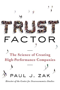Trust Factor: The Science of Creating High-Performance Companies