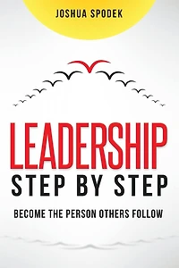 Leadership Step by Step: Become the Person Others Follow