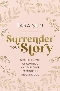 Surrender Your Story: Ditch the Myth of Control and Discover Freedom Trusting God