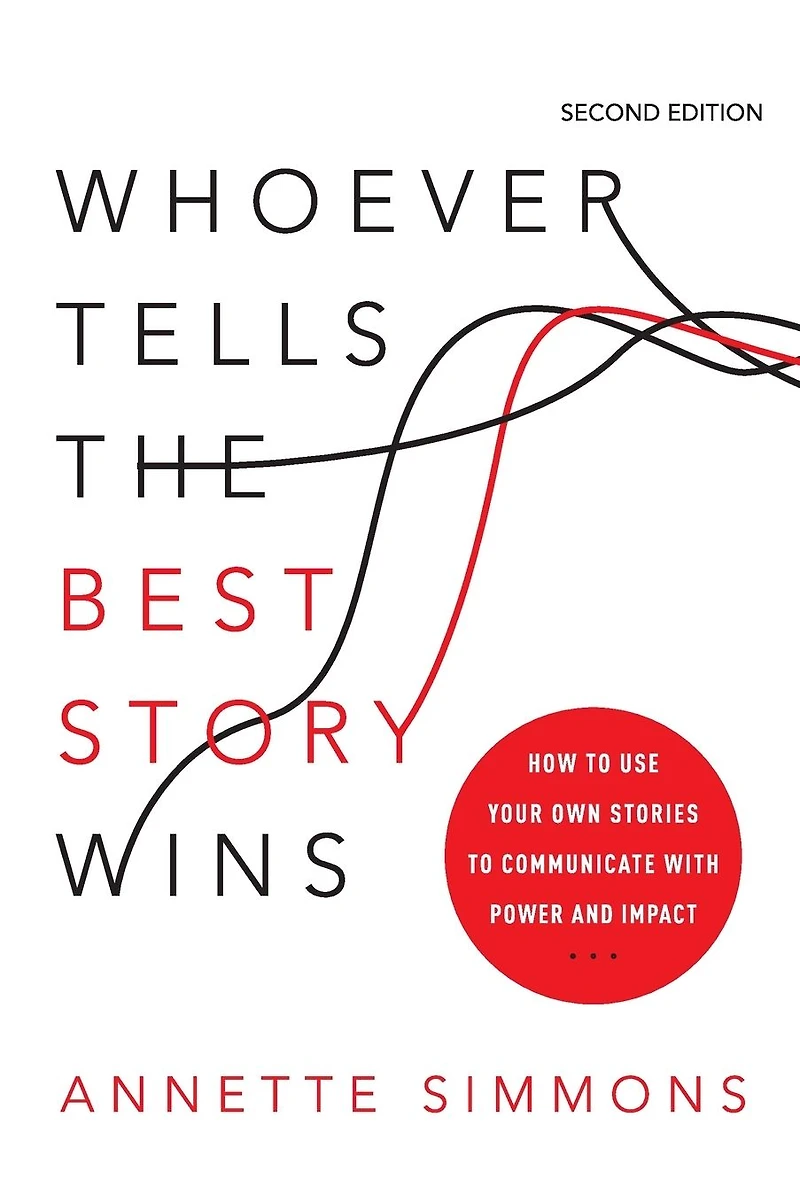Whoever Tells the Best Story Wins: How to Use Your Own Stories Communicate with Power and Impact