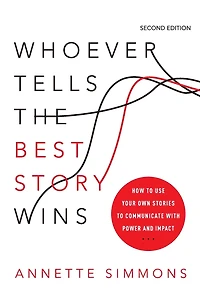 Whoever Tells the Best Story Wins: How to Use Your Own Stories Communicate with Power and Impact