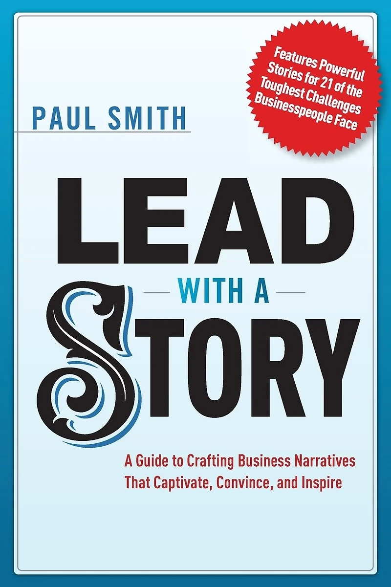 Lead with A Story: Guide to Crafting Business Narratives That Captivate, Convince, and Inspire